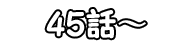 45話～